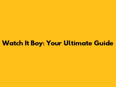 Watch 'It Boy': Your Ultimate Guide