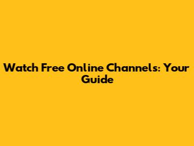 Watch Free Online Channels: Your Guide