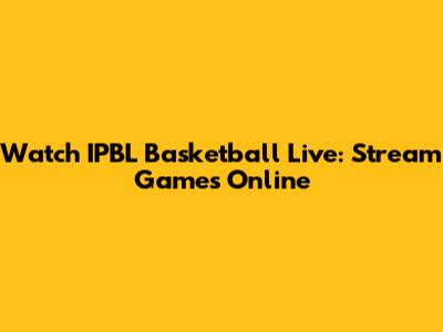 Watch IPBL Basketball Live: Stream Games Online