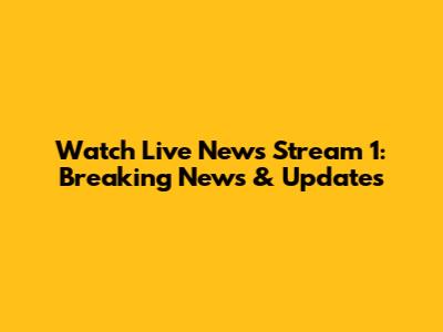 Watch Live News Stream 1: Breaking News & Updates