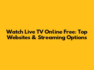 Watch Live TV Online Free: Top Websites & Streaming Options