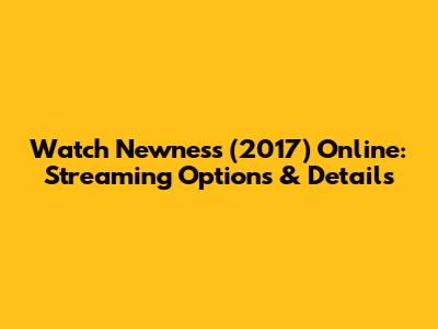 Watch Newness (2017) Online: Streaming Options & Details