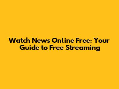 Watch News Online Free: Your Guide to Free Streaming