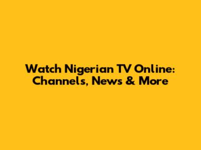 Watch Nigerian TV Online: Channels, News & More