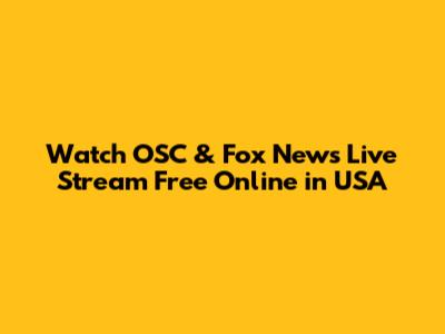 Watch OSC & Fox News Live Stream Free Online in USA