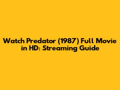 Watch Predator (1987) Full Movie in HD: Streaming Guide