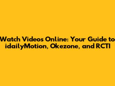 Watch Videos Online: Your Guide to idailyMotion, Okezone, and RCTI
