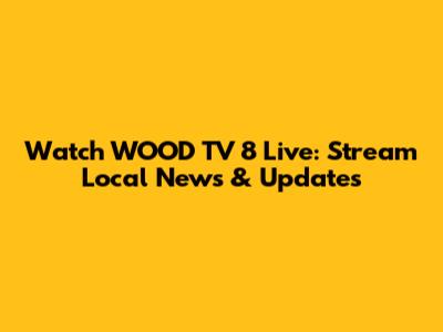 Watch WOOD TV 8 Live: Stream Local News & Updates