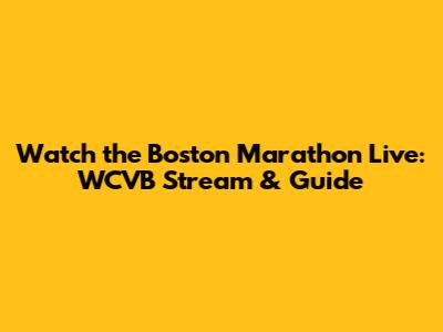 Watch the Boston Marathon Live: WCVB Stream & Guide