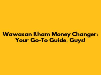 Wawasan Ilham Money Changer: Your Go-To Guide, Guys!