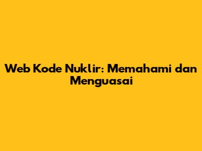 Web Kode Nuklir: Memahami dan Menguasai