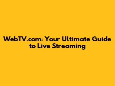 WebTV.com: Your Ultimate Guide to Live Streaming