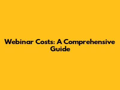 Webinar Costs: A Comprehensive Guide
