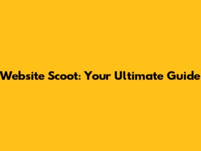 Website Scoot: Your Ultimate Guide