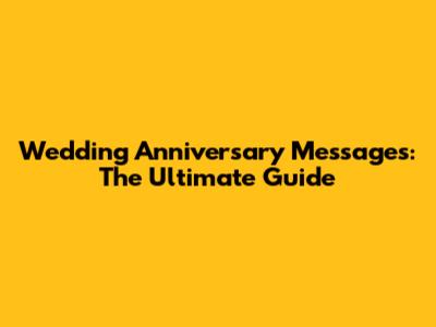 Wedding Anniversary Messages: The Ultimate Guide