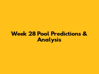 Week 28 Pool Predictions & Analysis