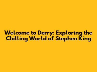 Welcome to Derry: Exploring the Chilling World of Stephen King