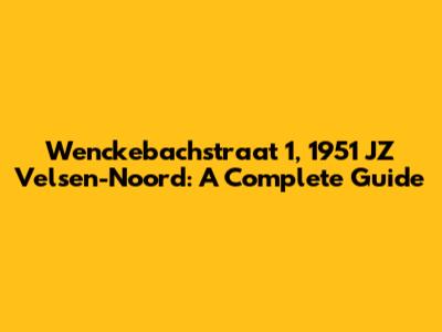 Wenckebachstraat 1, 1951 JZ Velsen-Noord: A Complete Guide