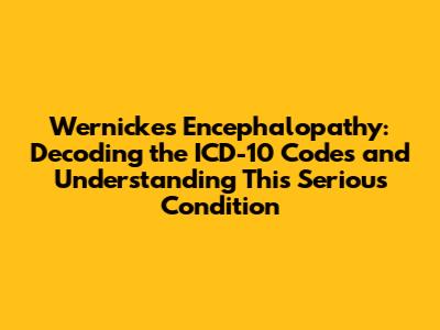 Wernicke's Encephalopathy: Decoding the ICD-10 Codes and Understanding This Serious Condition