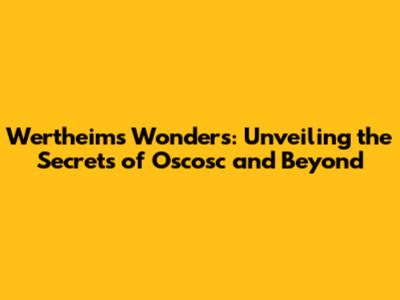 Wertheim's Wonders: Unveiling the Secrets of Oscosc and Beyond