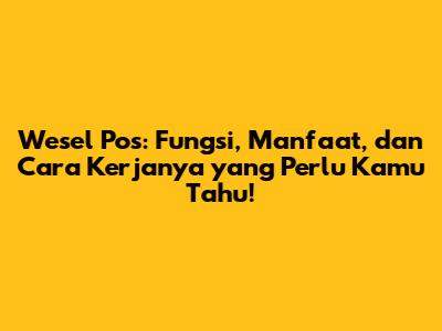 Wesel Pos: Fungsi, Manfaat, dan Cara Kerjanya yang Perlu Kamu Tahu!