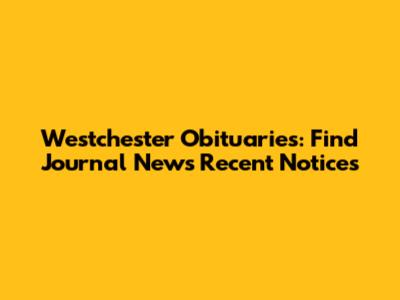 Westchester Obituaries: Find Journal News Recent Notices