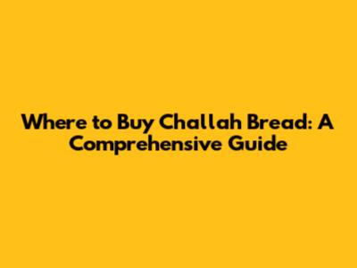 Where to Buy Challah Bread: A Comprehensive Guide