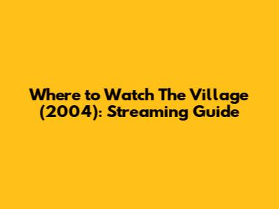 Where to Watch 'The Village' (2004): Streaming Guide
