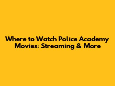Where to Watch Police Academy Movies: Streaming & More