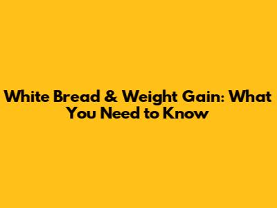 White Bread & Weight Gain: What You Need to Know