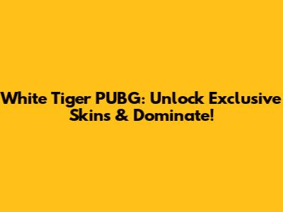 White Tiger PUBG: Unlock Exclusive Skins & Dominate!