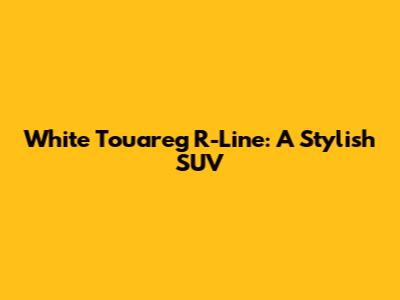 White Touareg R-Line: A Stylish SUV