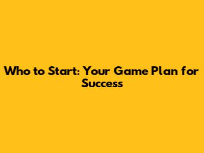 Who to Start: Your Game Plan for Success