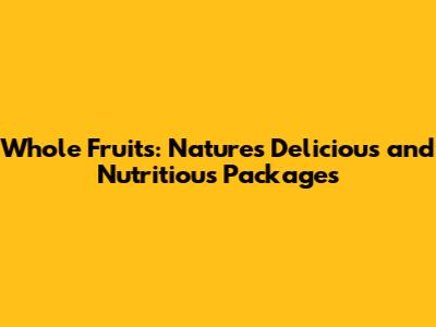 Whole Fruits: Nature's Delicious and Nutritious Packages
