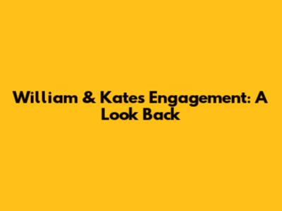 William & Kate's Engagement: A Look Back