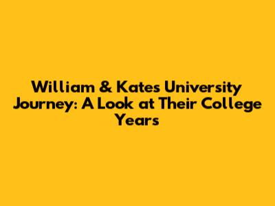 William & Kate's University Journey: A Look at Their College Years