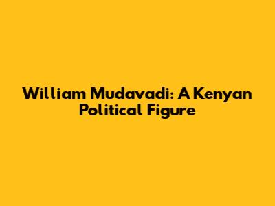 William Mudavadi: A Kenyan Political Figure