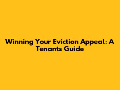 Winning Your Eviction Appeal: A Tenant's Guide