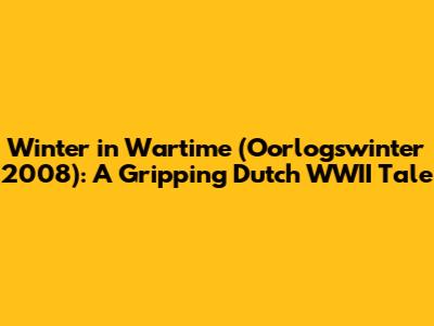 Winter in Wartime (Oorlogswinter 2008): A Gripping Dutch WWII Tale