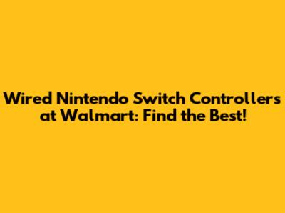 Wired Nintendo Switch Controllers at Walmart: Find the Best!