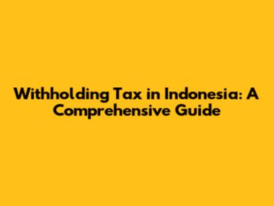 Withholding Tax in Indonesia: A Comprehensive Guide