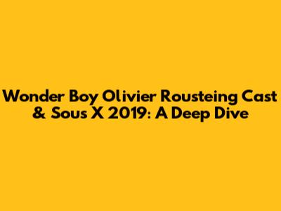Wonder Boy Olivier Rousteing Cast & Sous X 2019: A Deep Dive
