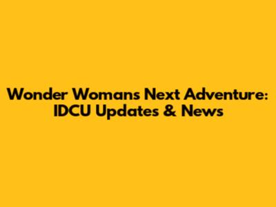 Wonder Woman's Next Adventure: IDCU Updates & News