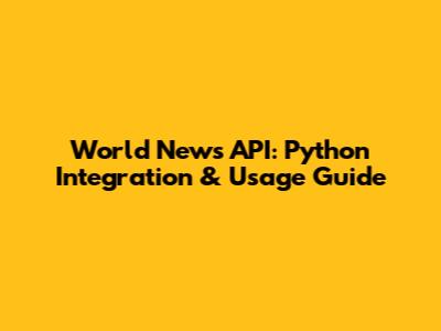 World News API: Python Integration & Usage Guide