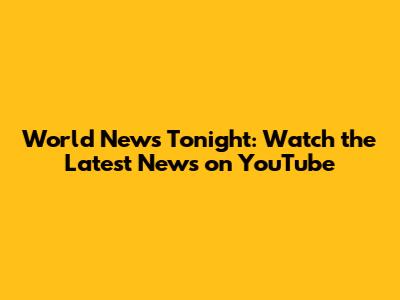 World News Tonight: Watch the Latest News on YouTube