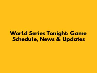 World Series Tonight: Game Schedule, News & Updates