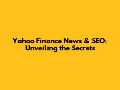 Yahoo Finance News & SEO: Unveiling the Secrets