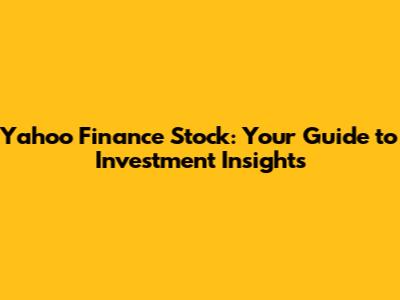 Yahoo Finance Stock: Your Guide to Investment Insights