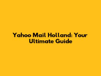 Yahoo Mail Holland: Your Ultimate Guide