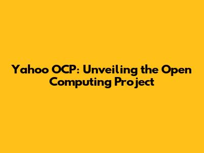 Yahoo OCP: Unveiling the Open Computing Project